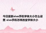 今日更新vivo手机字体大小怎么设置 vivo手机怎样改变字体大小
