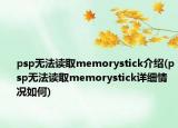 psp无法读取memorystick介绍(psp无法读取memorystick详细情况如何)