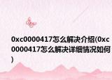 0xc0000417怎么解决介绍(0xc0000417怎么解决详细情况如何)