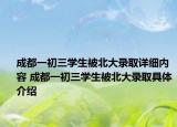 成都一初三学生被北大录取详细内容 成都一初三学生被北大录取具体介绍