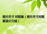 照片尺寸 对照表（照片尺寸对照表简介介绍）