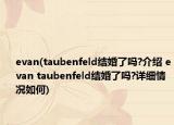 evan(taubenfeld结婚了吗?介绍 evan taubenfeld结婚了吗?详细情况如何)