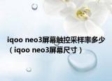 iqoo neo3屏幕触控采样率多少（iqoo neo3屏幕尺寸）