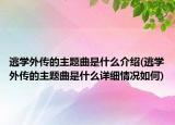 逃学外传的主题曲是什么介绍(逃学外传的主题曲是什么详细情况如何)