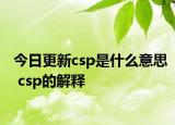 今日更新csp是什么意思 csp的解释