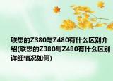 联想的Z380与Z480有什么区别介绍(联想的Z380与Z480有什么区别详细情况如何)