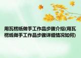 用瓦楞纸做手工作品步骤介绍(用瓦楞纸做手工作品步骤详细情况如何)