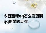 今日更新qq怎么刷赞啊 qq刷赞的步骤