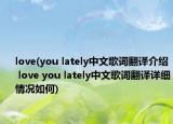 love(you lately中文歌词翻译介绍 love you lately中文歌词翻译详细情况如何)