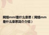 网络mml是什么意思（网络mm是什么意思简介介绍）