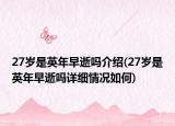 27岁是英年早逝吗介绍(27岁是英年早逝吗详细情况如何)