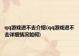 qq游戏进不去介绍(qq游戏进不去详细情况如何)