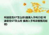柯迪亚克GT怎么样(值得入手吗介绍 柯迪亚克GT怎么样 值得入手吗详细情况如何)