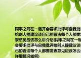 同事之间在一起开会要求批评与自我批评给别人提建议谈自己的看法每个人都要发表意见应该怎么讲介绍(同事之间在一起开会要求批评与自我批评给别人提建议谈自己的看法每个人都要发表意见应该怎么讲详细情况如何)
