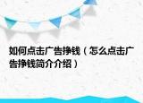 如何点击广告挣钱（怎么点击广告挣钱简介介绍）