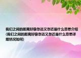 我们之间的距离好像忽远又忽近是什么意思介绍(我们之间的距离好像忽远又忽近是什么意思详细情况如何)