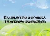 惹人注目.给予的近义词介绍(惹人注目.给予的近义词详细情况如何)