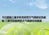 今日更新三星手机怎样把天气预报设到桌面 三星手机如何把天气预报设到桌面