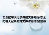 怎么把聊天记录做成文件介绍(怎么把聊天记录做成文件详细情况如何)