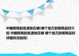 中国核桃的发源地在哪(哪个地方的核桃最好介绍 中国核桃的发源地在哪 哪个地方的核桃最好详细情况如何)