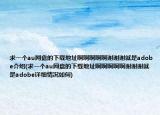 求一个au网盘的下载地址啊啊啊啊啊谢谢谢就是adobe介绍(求一个au网盘的下载地址啊啊啊啊啊谢谢谢就是adobe详细情况如何)