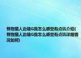 怪物猎人边境G我怎么感觉有点坑介绍(怪物猎人边境G我怎么感觉有点坑详细情况如何)