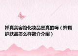 婵真美容馆化妆品是真的吗（婵真护肤品怎么样简介介绍）