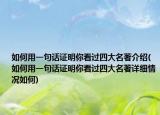 如何用一句话证明你看过四大名著介绍(如何用一句话证明你看过四大名著详细情况如何)