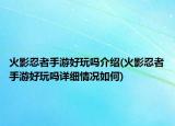 火影忍者手游好玩吗介绍(火影忍者手游好玩吗详细情况如何)