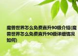 魔兽世界怎么免费直升90级介绍(魔兽世界怎么免费直升90级详细情况如何)
