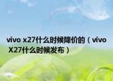 vivo x27什么时候降价的（vivo X27什么时候发布）