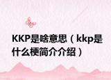KKP是啥意思（kkp是什么梗简介介绍）