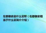 左都御史是什么官职（右都御史相当于什么官简介介绍）