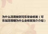 为什么薄荷放到可乐里会喷发（可乐加薄荷糖为什么会喷发简介介绍）