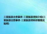 三亚旅游注意事项-三亚旅游须知介绍(三亚旅游注意事项-三亚旅游须知详细情况如何)