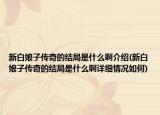 新白娘子传奇的结局是什么啊介绍(新白娘子传奇的结局是什么啊详细情况如何)