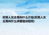 好男人女主角叫什么介绍(好男人女主角叫什么详细情况如何)