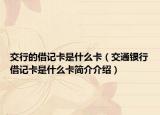 交行的借记卡是什么卡（交通银行借记卡是什么卡简介介绍）