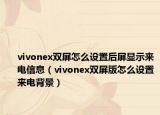 vivonex双屏怎么设置后屏显示来电信息（vivonex双屏版怎么设置来电背景）