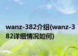 wanz-382介绍(wanz-382详细情况如何)
