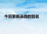 今日更新汤圆的别名