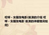 哎呀～女朋友电影(谁演的介绍 哎呀～女朋友电影 谁演的详细情况如何)