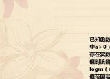 已知函数f(x)=logmx-3x+3x∈[αβ]（其中a＞0）．（1）证明a＞3；（2）问是否存在实数m使得自变量x在定义域[αβ]上取值时该函数的值域恰好为[logm（mβ-m）logm（mα-m）]若存在求出实数m的取值范围若不存在请说明理由．
