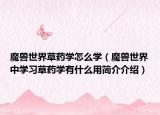 魔兽世界草药学怎么学（魔兽世界中学习草药学有什么用简介介绍）
