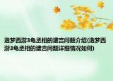 造梦西游3龟丞相的遗言问题介绍(造梦西游3龟丞相的遗言问题详细情况如何)