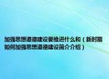 加强思想道德建设要推进什么和（新时期如何加强思想道德建设简介介绍）