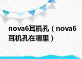 nova6耳机孔（nova6耳机孔在哪里）