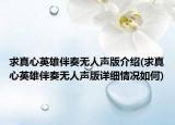 求真心英雄伴奏无人声版介绍(求真心英雄伴奏无人声版详细情况如何)