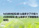 hd1080论坛(的 ip是多少了介绍 hd1080论坛 的 ip是多少了详细情况如何)