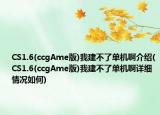 CS1.6(ccgAme版)我建不了单机啊介绍(CS1.6(ccgAme版)我建不了单机啊详细情况如何)